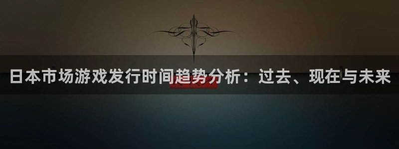 新城平台负责人是谁：日本市场游戏发行时间趋势分析：过去、现在与未来