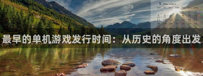 新城平台登录入口官网下载手机版：最早的单机游戏发行时间：从历史的角度出发